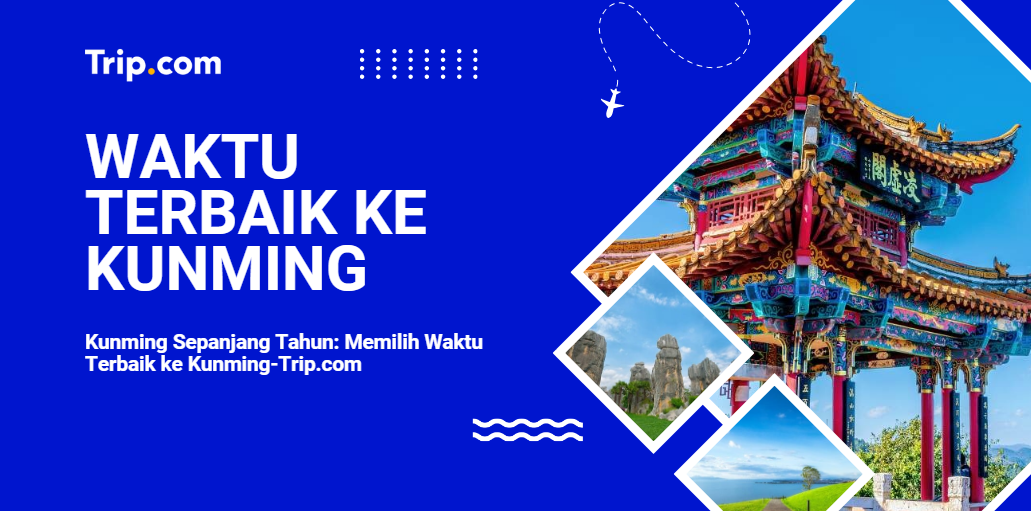 Kunming Sepanjang Tahun: Memilih Waktu Terbaik ke Kunming-Trip.com